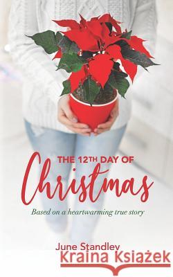 The 12th Day of Christmas: Based on a heartwarming true story Standley, June 9781973391111 Independently Published