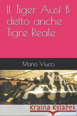 Il Tiger Ausf B detto anche Tigre Reale Viucci, Mario 9781973391791 Independently Published