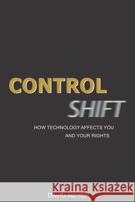 Control Shift: How Technology Affects You and Your Rights David Meyer 9781973393948 Independently Published