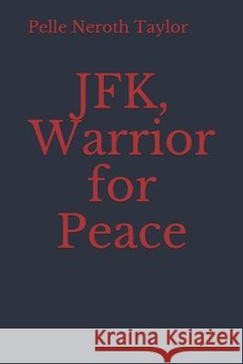 JFK, Warrior for Peace Pelle Neroth Taylor 9781973395911