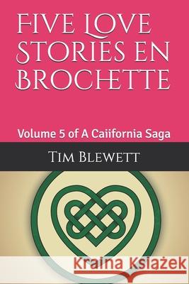 Five Love Stories en Brochette: Volume 5 of A Caiifornia Saga Blewett, Tim 9781973396604 Independently Published