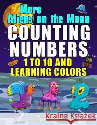 More Aliens on the Moon: Counting numbers 1 - 10 and learning colours Keith Tarrier Rose Tarrier Keith Tarrier 9781973398004