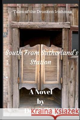 South From Sutherland's Station: Tales of the Drunken Irishman Don Miller 9781973407072 Independently Published