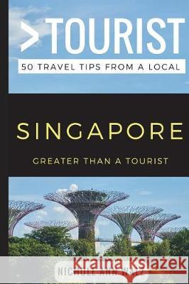 Greater Than a Tourist- Singapore: 50 Travel Tips from a Local Greater Than a Tourist, Nichole Ann Walz, Lisa Rusczyk Ed D 9781973413257 Independently Published