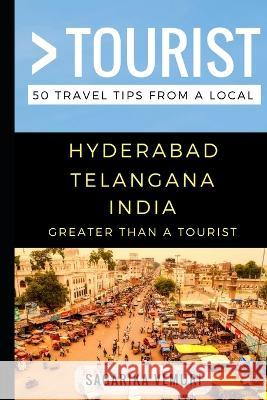 Greater Than a Tourist- Hyderabad Telangana India: 50 Travel Tips from a Local Greater Than a Tourist, Sagarika Vemuri, Lisa Rusczyk Ed D 9781973413448 Independently Published