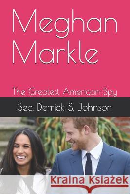 Meghan Markle: The Greatest American Spy Ted Koppell Sec Derrick S. Johnson 9781973415602