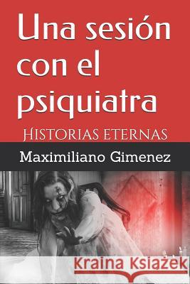 Una sesión con el psiquiatra: Historias eternas Maximiliano Gimenez 9781973419389