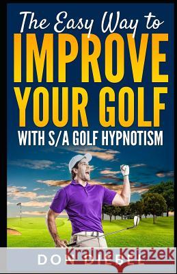 The Easy Way to Improve Your Golf with S/A Golf Hypnotism Don Diebel 9781973425519 Independently Published