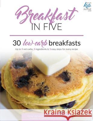 Breakfast in Five: 30 Low Carb Breakfasts. Up to 5 net carbs, 5 ingredients & 5 easy steps for every recipe. Abramov, Rami 9781973429432 Independently Published