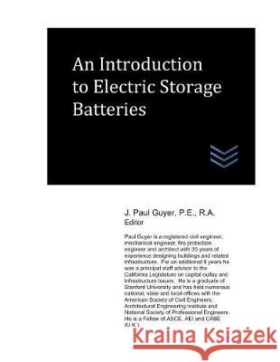 An Introduction to Electric Storage Batteries J. Paul Guyer 9781973429494 Independently Published