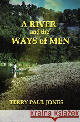 A River and the Ways of Men: A Waymon Hill Adventure Terry Paul Jones 9781973440543