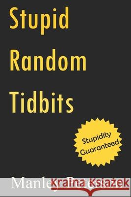 Stupid Random Tidbits Manley Peterson 9781973445432 Independently Published