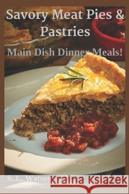 Savory Meat Pies & Pastries: Main Dish Dinner Meals! S. L. Watson 9781973448112 Independently Published