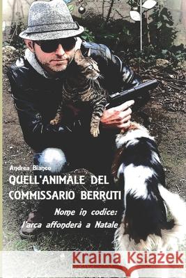 Quell'animale del Commissario Berruti: Nome in Codice: l'Arca Affondera' a Natale Andrea Bianco 9781973449805