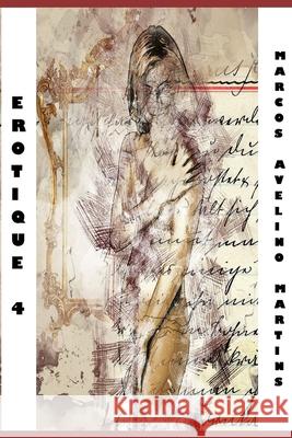 Erotique 4: Poemas Sensuais Marcos Avelino Martins 9781973451020 Independently Published