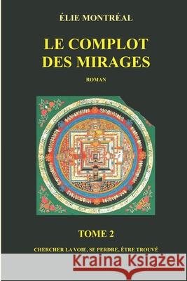 Le complot des mirages, tome 2 Elie Montreal 9781973456391 Independently Published