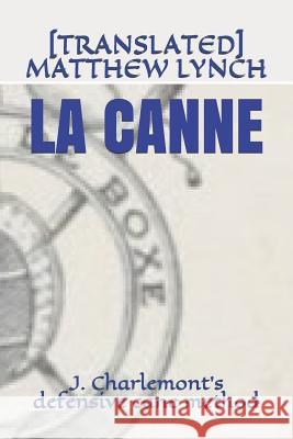 La Canne: J. Charlemont's Defensive Cane Method [translated] Matthew Lynch 9781973463580 
