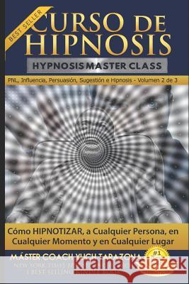 Curso de Hipnosis Práctica: Cómo HIPNOTIZAR, a Cualquier Persona, en Cualquier Momento y en Cualquier Lugar Murillo Velazco, Mariam Charytin 9781973466949 Independently Published