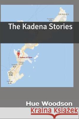 The Kadena Stories Hue Woodson 9781973472384
