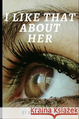 I Like That About Her Aleks Mitchell 9781973474456 Independently Published