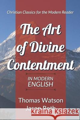 The Art of Divine Contentment: In Modern English Jason Roth Thomas Watson 9781973475729