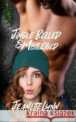 Jingle Belled & Mistletoed Jeanette Lynn 9781973476993 Independently Published