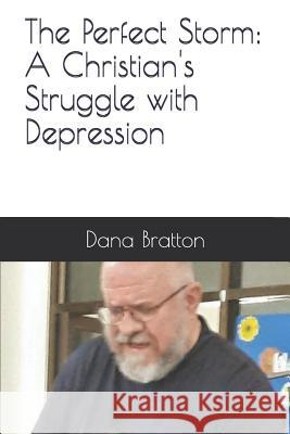 The Perfect Storm: A Christian's Struggle with Depression Dana Bratton 9781973483311