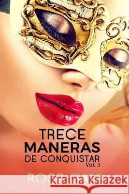 Trece Maneras de Conquistar: Continuación TRECE FANTASÍAS Rose Gate 9781973487319 Independently Published