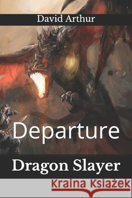 Dragon Slayer: Departure Story Ninjas David Arthur 9781973491217 Independently Published