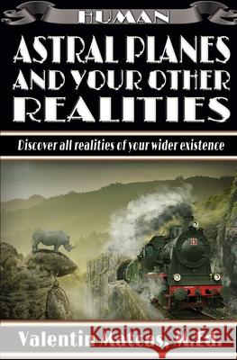 Astral Planes and Your Other Realities Valentin Matcas Valentin Matcas 9781973491729 Independently Published