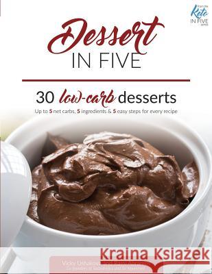 Dessert in Five: 30 Low Carb Desserts. Up to 5 Net Carbs & 5 Ingredients Each! Rami Abramov Vicky Ushakova 9781973500483 Independently Published