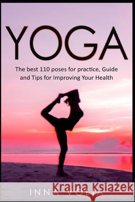 Yoga: The Best 110 Poses for Practice, Guide and Tips for Improving Your Health Inna Volia 9781973507642 Independently Published