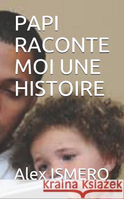 Papi Raconte Moi Une Histoire Alex Ismero 9781973515630 Independently Published