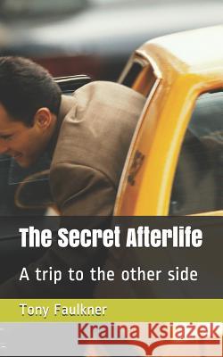 The Secret Afterlife Anthony Faulkner 9781973516149 Independently Published