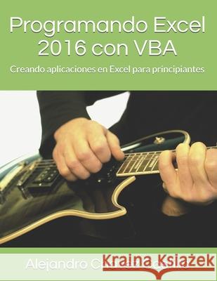 Programando Excel 2016 con VBA: Creando aplicaciones en Excel para principiantes Alejandro Chave 9781973518488 Independently Published