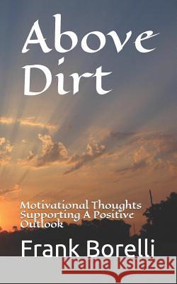 Above Dirt: Motivational Thoughts Supporting a Positive Outlook Steve Forgues Frank Borelli 9781973521747 Independently Published