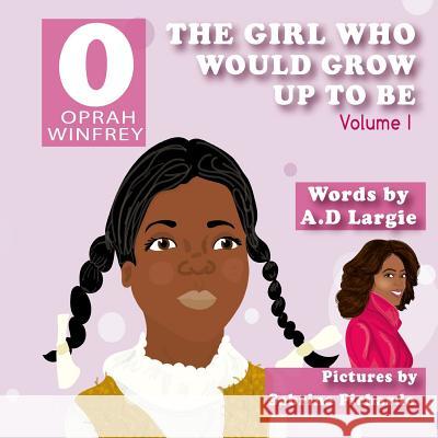 Oprah Winfrey: The Girl Who Would Grow Up to Be: Oprah Sabrina Pichardo A. D. Largie 9781973534822 Independently Published