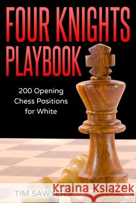 Four Knights Playbook: 200 Opening Chess Positions for White Tim Sawyer 9781973537489