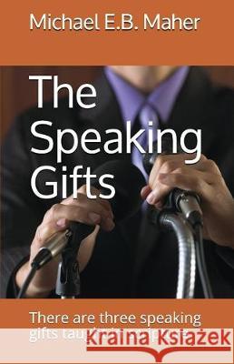 The Speaking Gifts: There are three speaking gifts taught in scripture Maher, Michael E. B. 9781973539209 Independently Published