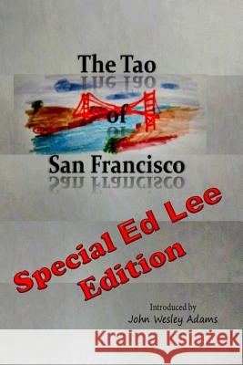 The Tao of San Francisco: Special Ed Lee Edition Lao Tzu John Wesley Adams 9781973543367 Independently Published