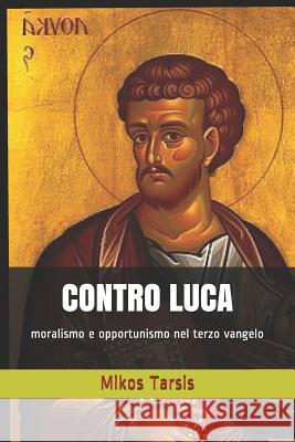 Contro Luca: moralismo e opportunismo nel terzo vangelo Mikos Tarsis 9781973554264 Independently Published