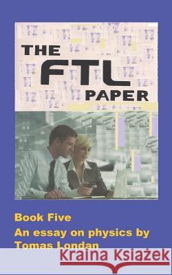 The FTL Papers: An essay in both quantum and relativistic physics Londan, Tomas 9781973558224