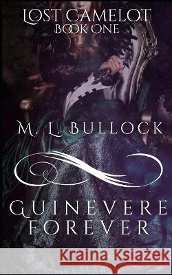 Guinevere Forever M L Bullock   9781973560906 Independently Published