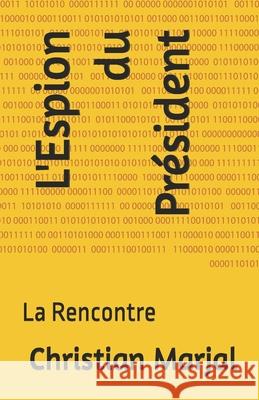 L'Espion du Pr?sident: La Rencontre Christian Marjal 9781973562917 Independently Published
