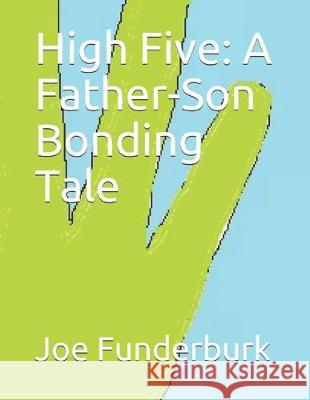 High Five: A Father-Son Bonding Tale Joe Funderburk 9781973568353 Independently Published