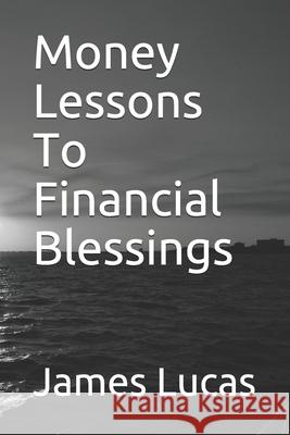 Money Lessons To Financial Blessings James Frederick Luca 9781973574941 Independently Published