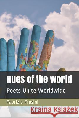 Hues of the World: Poets Unite Worldwide Fabrizio Frosini 9781973580768 Independently Published