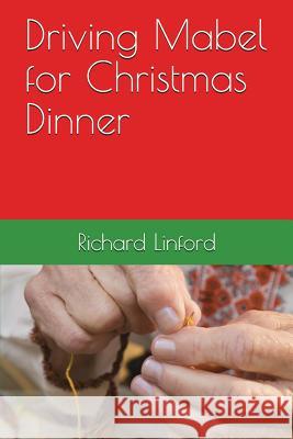 Driving Mabel for Christmas Dinner: A true story. A play. Linford, Richard W. 9781973582489