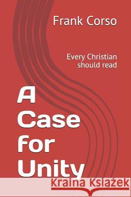 A Case for Unity: Every Christian Should Read Frank Corso 9781973589181