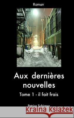 Aux Dernières Nouvelles: tome 1 - il fait frais Schirmer, Patrice 9781973593560 Independently Published